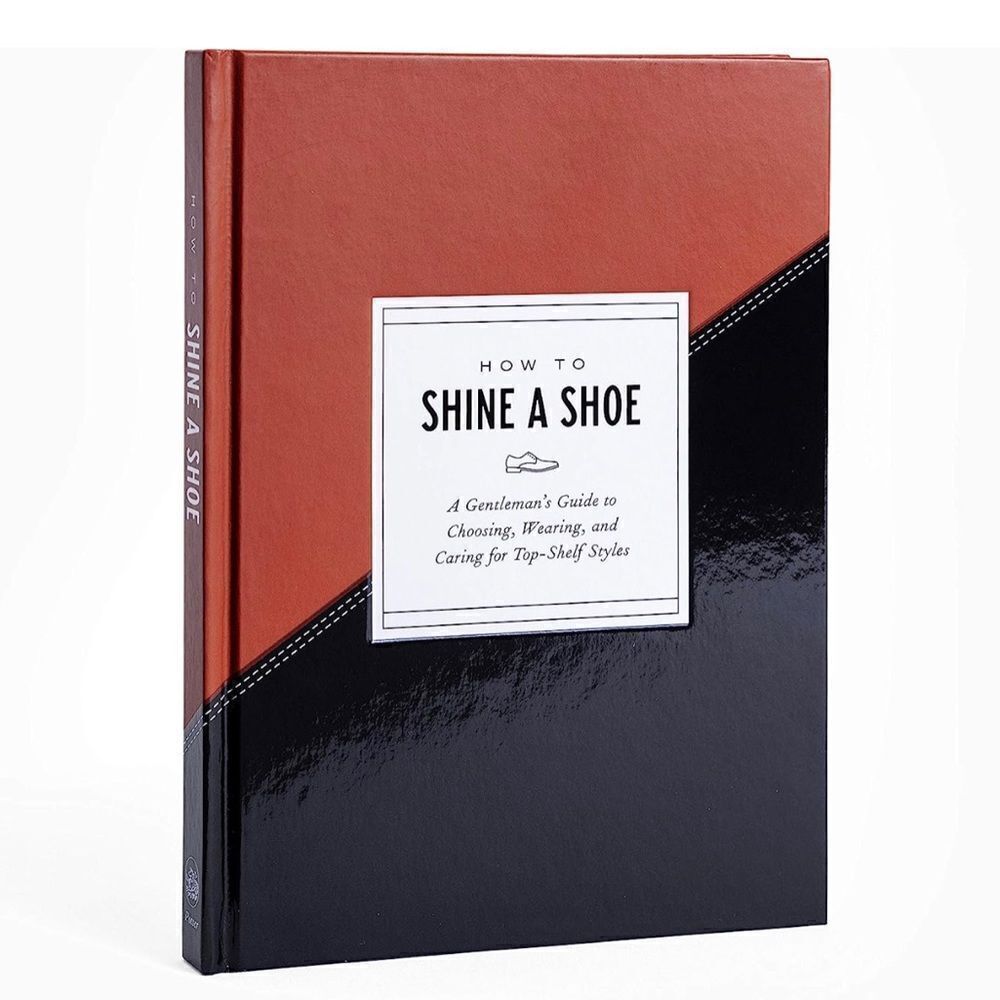How To Shine A Shoe: A Gentlemen’s Guide…for Top Shelf Styles Hardcover Book